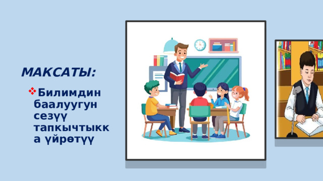МАКСАТЫ: Билимдин баалуугун сезүү тапкычтыкка үйрөтүү 
