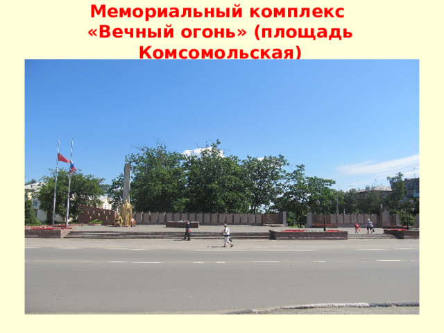Мемориальный комплекс  «Вечный огонь» (площадь Комсомольская)  