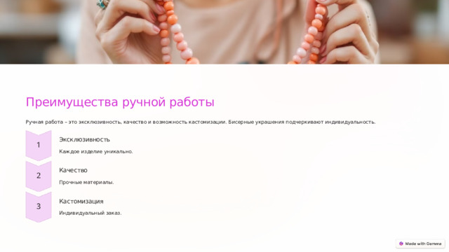 Преимущества ручной работы Ручная работа – это эксклюзивность, качество и возможность кастомизации. Бисерные украшения подчеркивают индивидуальность. Эксклюзивность Каждое изделие уникально. Качество Прочные материалы. Кастомизация Индивидуальный заказ.  