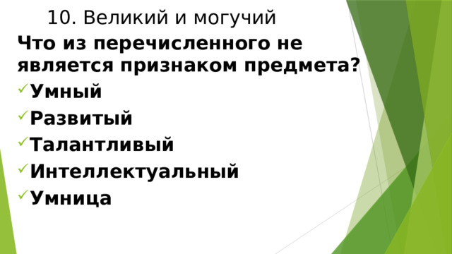 10. Великий и могучий Что из перечисленного не является признаком предмета? Умный Развитый Талантливый Интеллектуальный Умница 