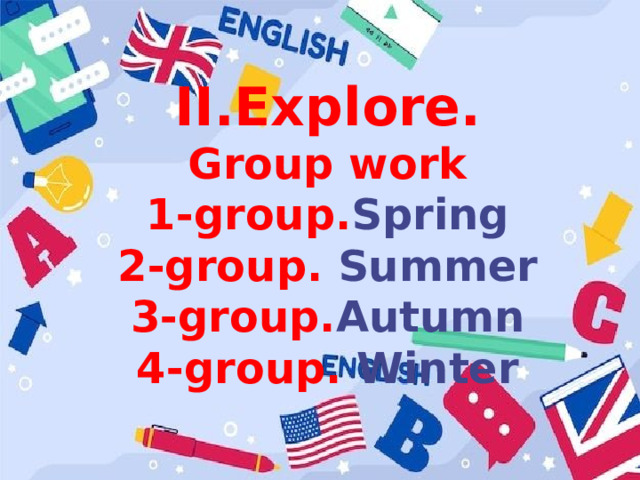 II.Explore. Group work 1-group. Spring 2-group. Summer 3-group. Autumn 4-group. Winter   