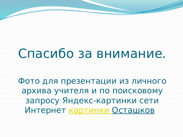Спасибо за внимание.   Фото для презентации из личного архива учителя и по поисковому запросу Яндекс-картинки сети Интернет картинки Осташков  
