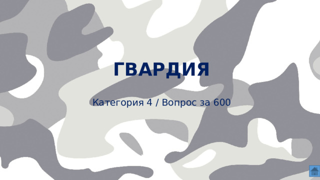 Гвардия    Категория 4 / Вопрос за 600  