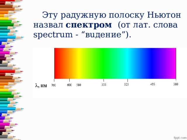  Эту радужную полоску Ньютон назвал спектром  (от лат. слова spectrum - “вuдение”). 
