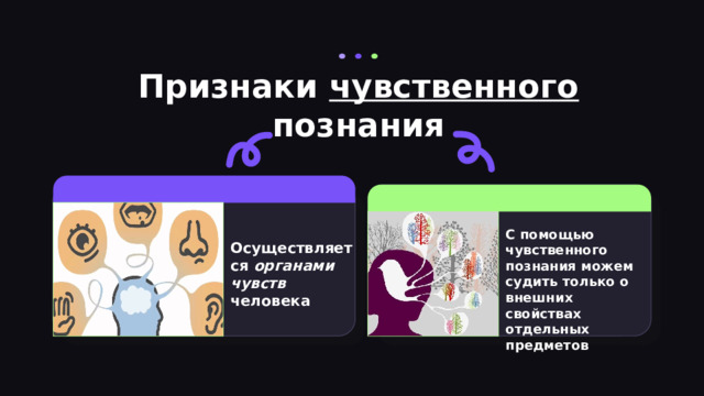 Признаки чувственного познания С помощью чувственного познания можем судить только о внешних свойствах отдельных предметов Осуществляется органами чувств человека 