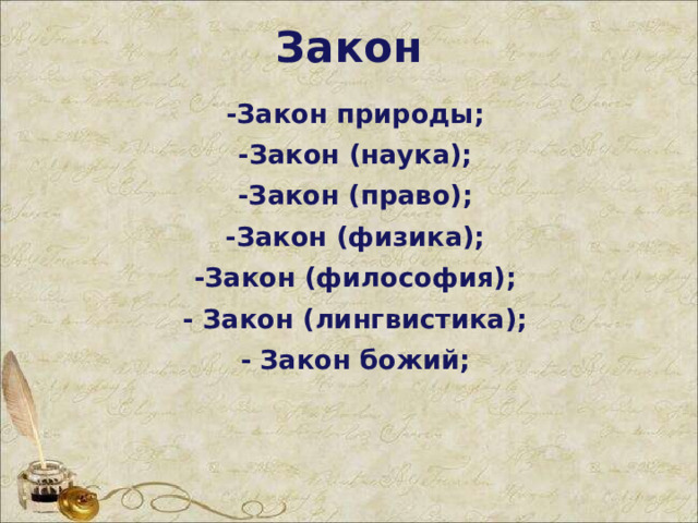 Закон -Закон природы; -Закон (наука); -Закон (право); -Закон (физика); -Закон (философия); - Закон (лингвистика); - Закон божий; 