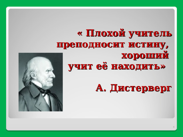 « Плохой учитель преподносит истину,  хороший  учит её находить»   А. Дистерверг     