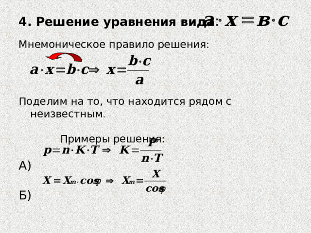 4. Решение уравнения вида : Мнемоническое правило решения: Поделим на то, что находится рядом с неизвестным .  Примеры решения: А) Б) 