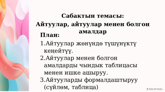  Сабактын темасы: Айтуулар, айтуулар менен болгон амалдар План: Айтуулар жөнүндө түшүнүктү кеңейтүү. Айтуулар менен болгон амалдарды чындык таблицасы менен ишке ашыруу. Айтууларды формалдаштыруу (сүйлөм, таблица) 