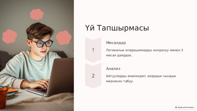  Үй Тапшырмасы Мисалдар Логикалык операцияларды колдонуу менен 3 мисал даярдоо. Анализ Айтууларды анализдеп, алардын чындык маанисин табуу. 
