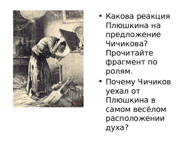 Какова реакция Плюшкина на предложение Чичикова? Прочитайте фрагмент по ролям. Почему Чичиков уехал от Плюшкина в самом весёлом расположении духа? 