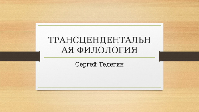 ТРАНСЦЕНДЕНТАЛЬНАЯ ФИЛОЛОГИЯ Сергей Телегин 