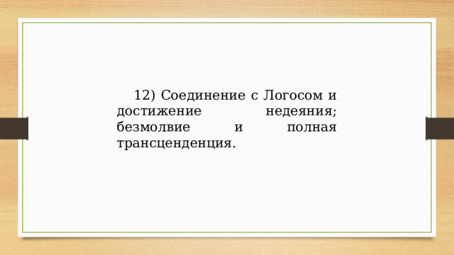 12) Соединение с Логосом и достижение недеяния; безмолвие и полная трансценденция. 