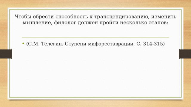 Чтобы обрести способность к трансцендированию, изменить мышление, филолог должен пройти несколько этапов:   (С.М. Телегин. Ступени мифореставрации. С. 314-315) 