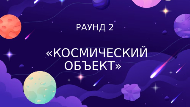 РАУНД 2  «КОСМИЧЕСКИЙ ОБЪЕКТ»  