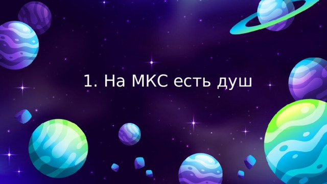 1. На МКС есть душ 