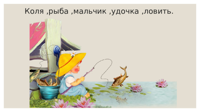 Коля ,рыба ,мальчик ,удочка ,ловить. 