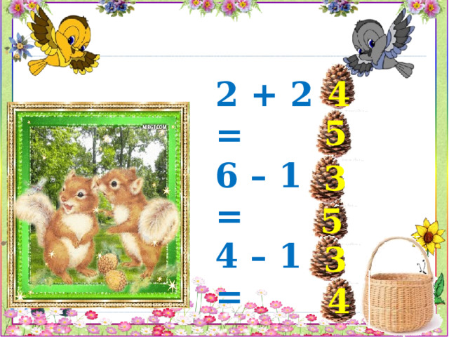 2 + 2 = 4 6 – 1 = 4 – 1 = 3 + 2 = 5 – 2 = 3 + 1 = 5 3 5 3 4 