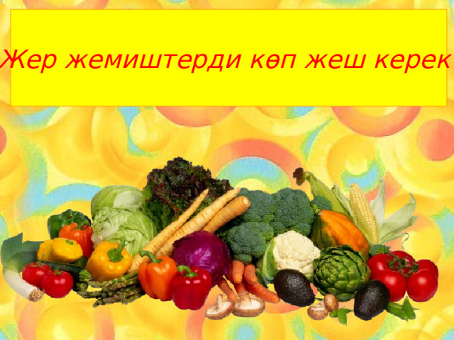 Жер жемиштерди к өп жеш керек ! 