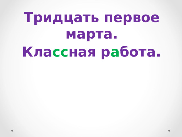 Тридцать первое марта. Кла сс ная р а бота . 