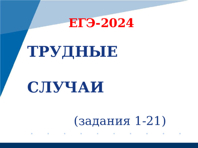 ЕГЭ-2024  ТРУДНЫЕ  СЛУЧАИ   (задания 1-21) 