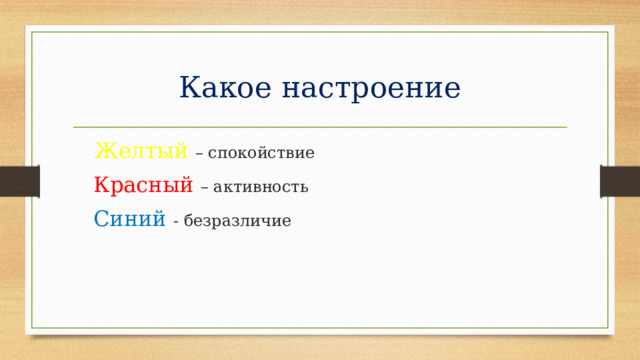Какое настроение   Желтый – спокойствие  Красный  – активность   Синий - безразличие 