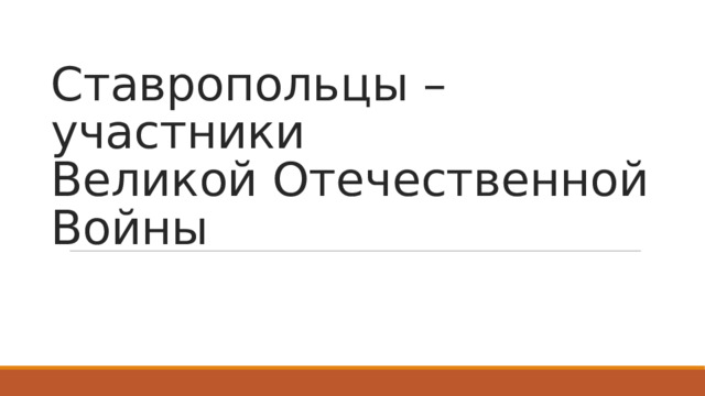 Ставропольцы –  участники  Великой Отечественной Войны 