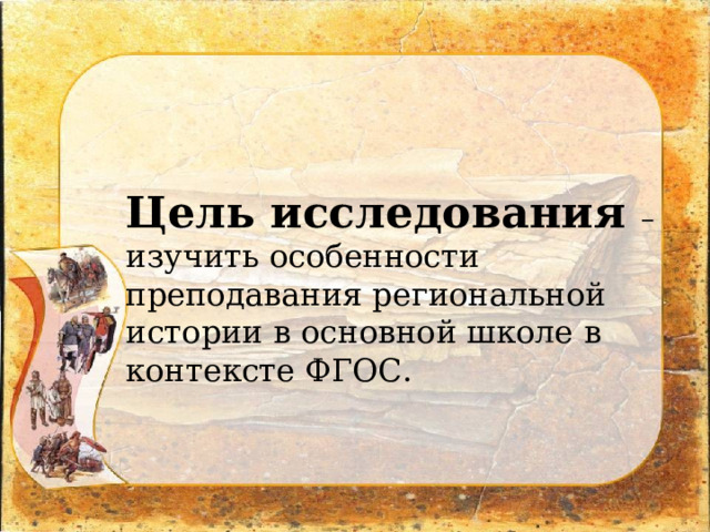   Цель исследования – изучить особенности преподавания региональной истории в основной школе в контексте ФГОС. 