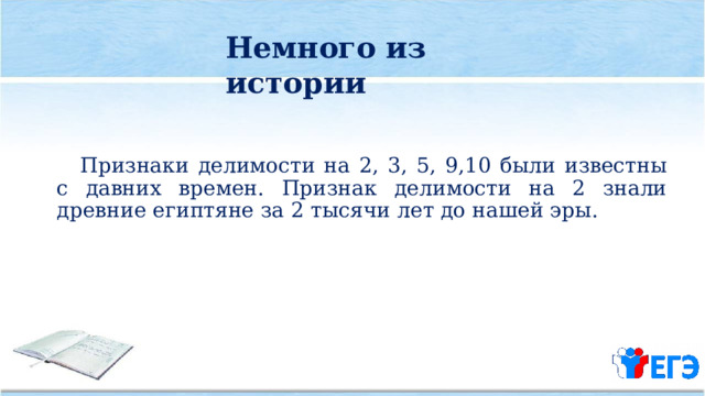 Немного из истории  Признаки делимости на 2, 3, 5, 9,10 были известны с давних времен. Признак делимости на 2 знали древние египтяне за 2 тысячи лет до нашей эры. 