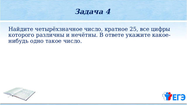 Задача 4  Найдите четырёхзначное число, кратное 25, все цифры которого различны и нечётны. В ответе укажите какое­-нибудь одно такое число. 