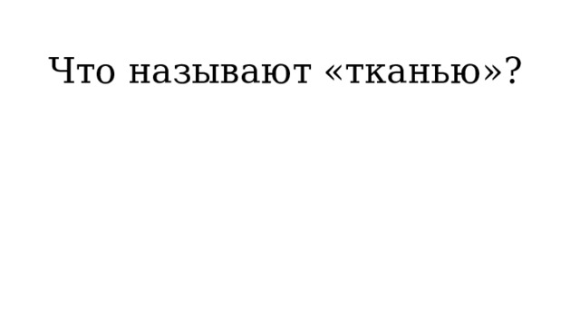 Что называют «тканью»? 
