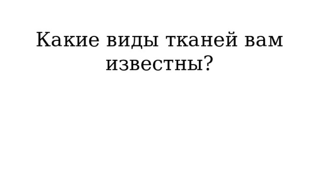 Какие виды тканей вам известны? 