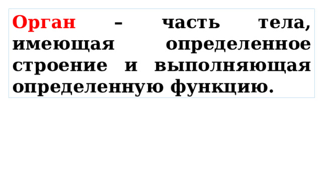 Орган – часть тела, имеющая определенное строение и выполняющая определенную функцию. 