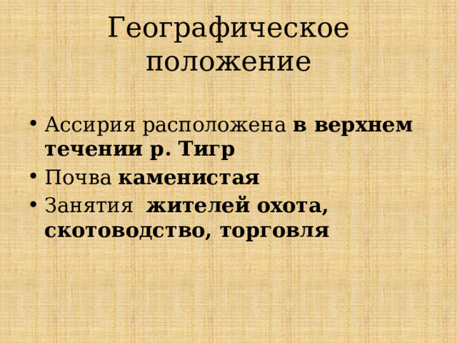 Географическое положение  Ассирия расположена в верхнем течении р. Тигр Почва каменистая Занятия жителей охота, скотоводство, торговля 