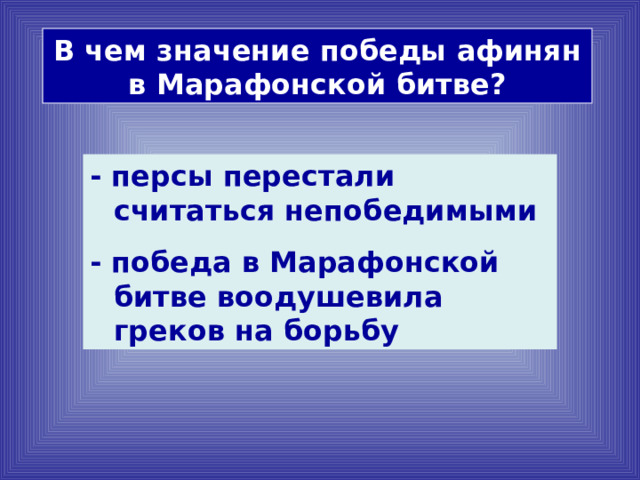 В чем значение победы афинян в Марафонской битве? - персы перестали считаться непобедимыми - победа в Марафонской битве воодушевила греков на борьбу   