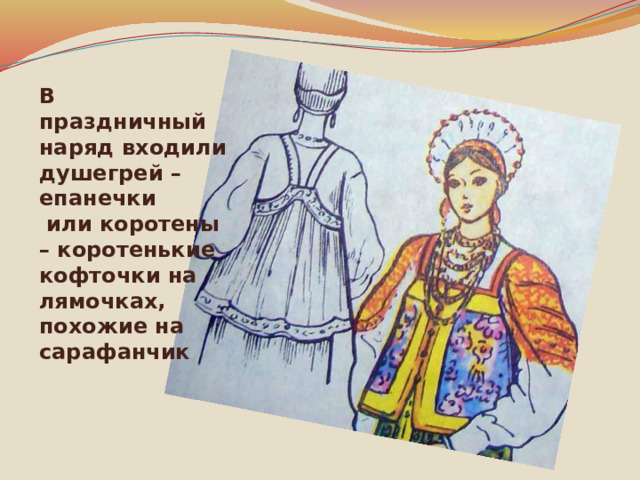 В праздничный наряд входили душегрей – епанечки  или коротены – коротенькие кофточки на лямочках, похожие на сарафанчик 
