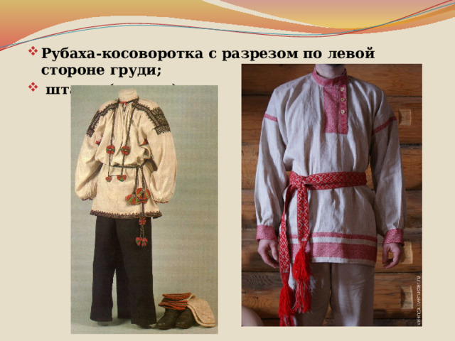 Рубаха-косоворотка с разрезом по левой стороне груди;  штаны (портки).  