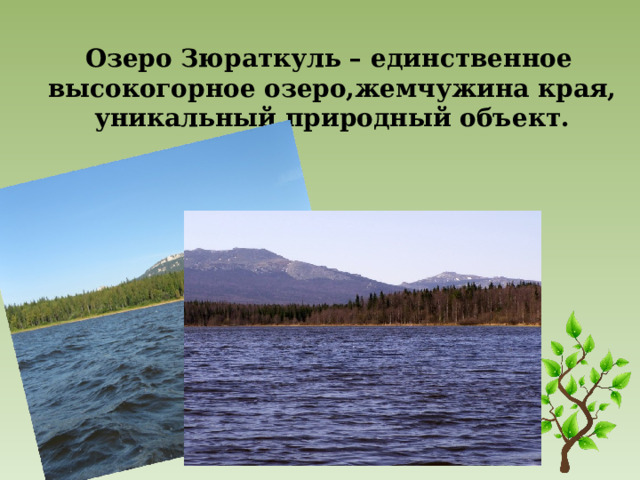  Озеро Зюраткуль – единственное высокогорное озеро,жемчужина края, уникальный природный объект.  