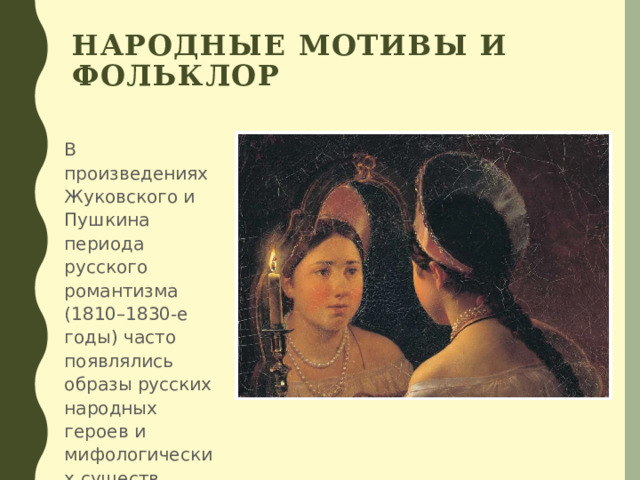 Народные мотивы и фольклор В произведениях Жуковского и Пушкина периода русского романтизма (1810–1830-е годы) часто появлялись образы русских народных героев и мифологических существ. 