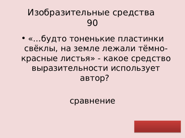 Изобразительные средства  90 «…будто тоненькие пластинки свёклы, на земле лежали тёмно-красные листья» - какое средство выразительности использует автор? сравнение 