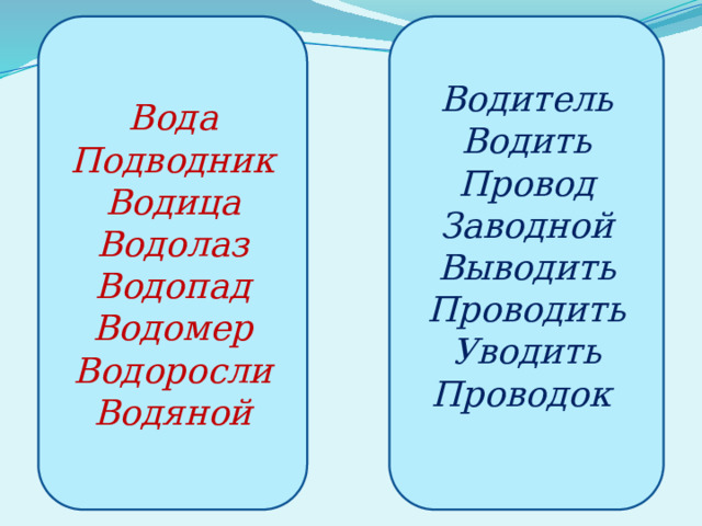 Водитель  Вода Водить Подводник Провод Водица Заводной Водолаз Выводить Водопад Проводить Уводить Водомер Водоросли Проводок  Водяной  