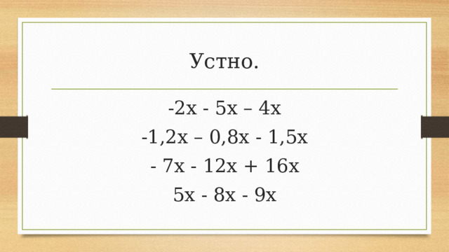 Устно. -2х - 5х – 4х -1,2х – 0,8х - 1,5х - 7х - 12х + 16х 5х - 8х - 9х 