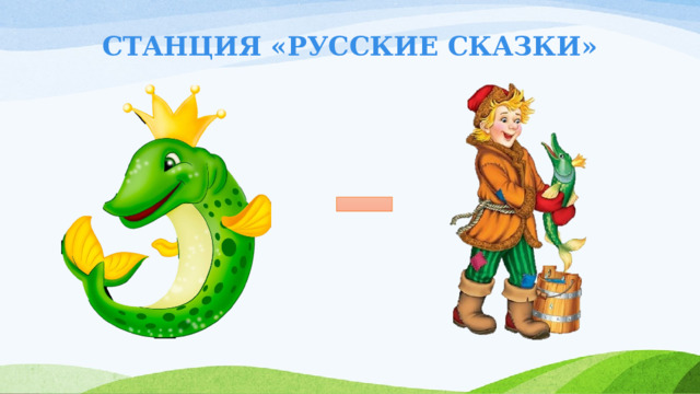СТАНЦИЯ «РУССКИЕ СКАЗКИ» 