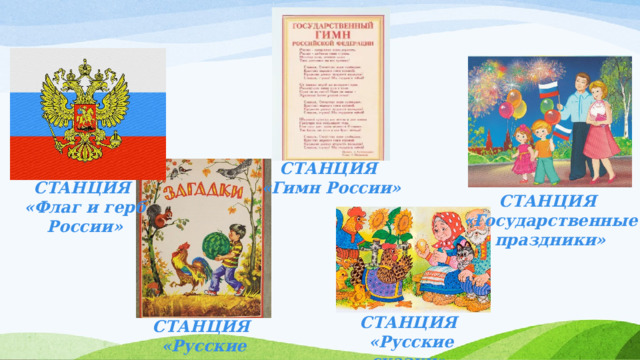 СТАНЦИЯ «Гимн России» СТАНЦИЯ «Флаг и герб России» СТАНЦИЯ «Государственные праздники» СТАНЦИЯ  «Русские сказки» СТАНЦИЯ «Русские загадки» 