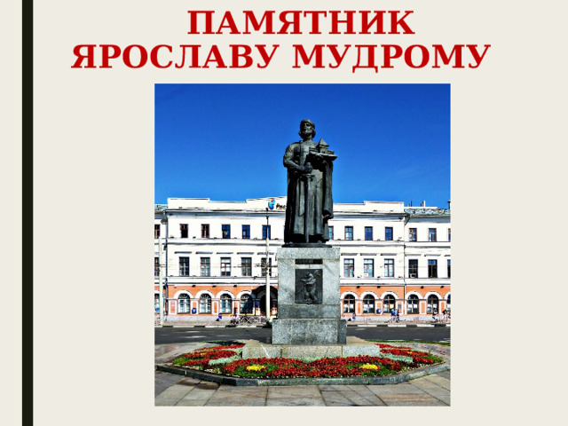  ПАМЯТНИК ЯРОСЛАВУ МУДРОМУ  