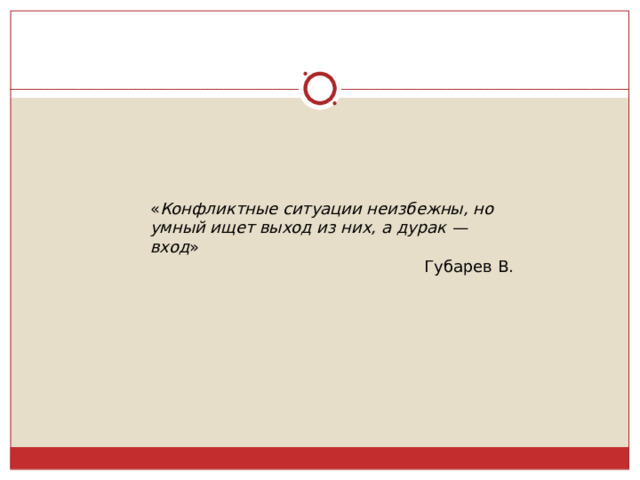 « Конфликтные ситуации неизбежны, но умный ищет выход из них, а дурак — вход » Губарев В. 