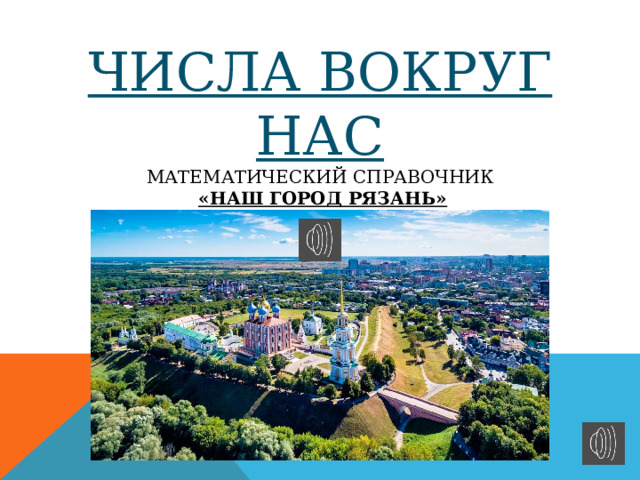  ЧИСЛА ВОКРУГ НАС  Математический справочник   «наш город рязань» 