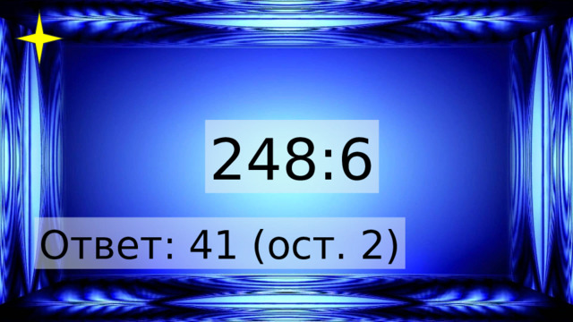 248:6 Ответ: 41 (ост. 2) 