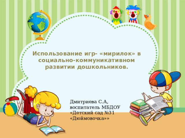 Использование игр- «мирилок» в социально-коммуникативном развитии дошкольников. Оригинальные шаблоны для презентаций: https://presentation-creation.ru/powerpoint-templates.html  Бесплатно и без регистрации. Дмитриева С.А, воспитатель МБДОУ «Детский сад №31 «Дюймовочка»»  