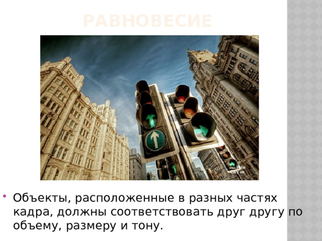 равновесие Объекты, расположенные в разных частях кадра, должны соответствовать друг другу по объему, размеру и тону. 